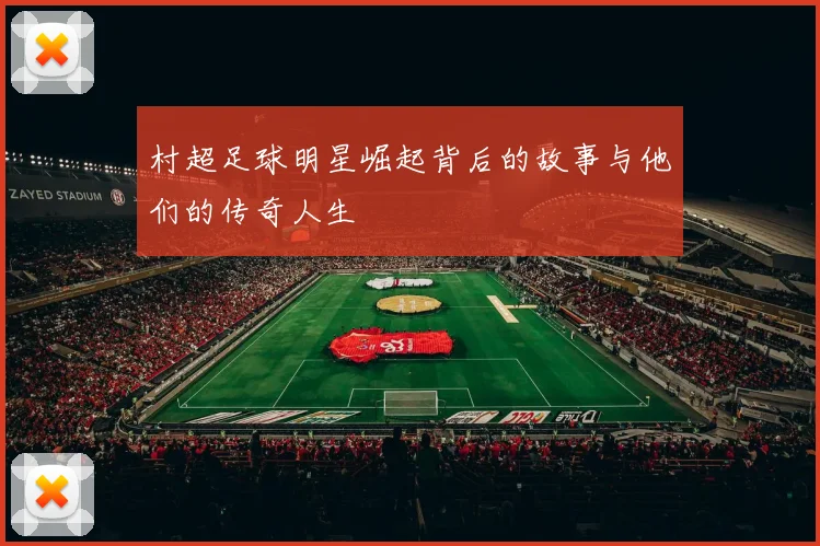 村超足球明星崛起背后的故事与他们的传奇人生