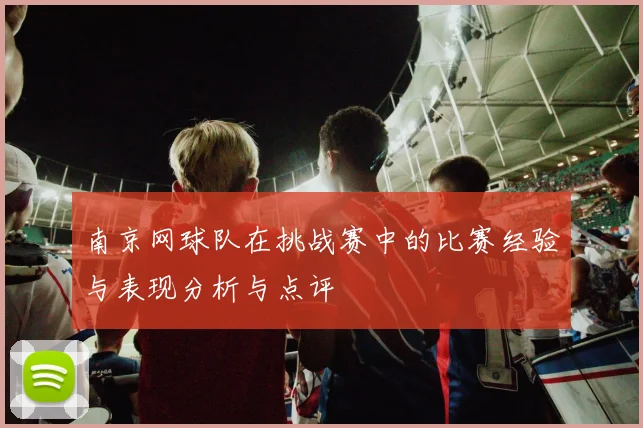 南京网球队在挑战赛中的比赛经验与表现分析与点评